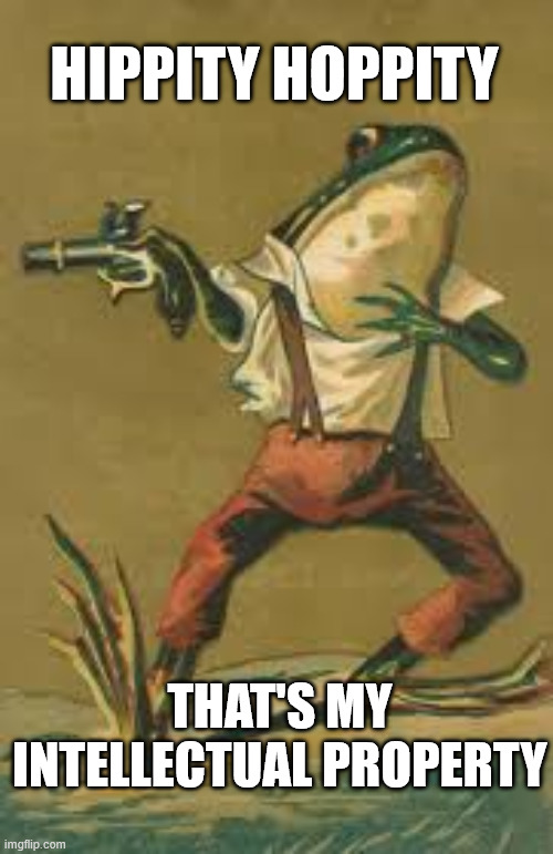 hippity hoppity frog meme that says "hippity hoppity" at the top and "that's my intellectual property" at the bottom